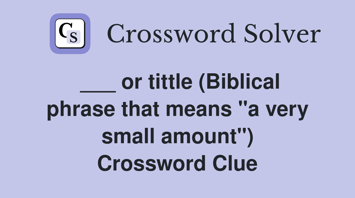 or tittle (Biblical phrase that means "a very small amount") Crossword Clue Answers